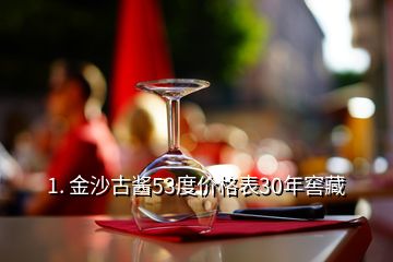 1. 金沙古醬53度價(jià)格表30年窖藏