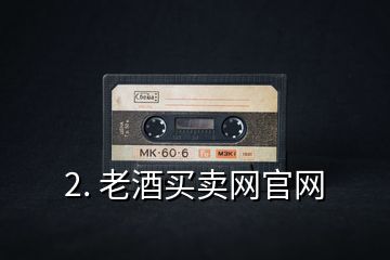 2. 老酒買賣網(wǎng)官網(wǎng)