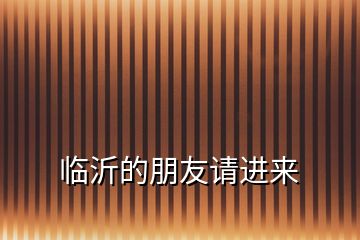 臨沂的朋友請(qǐng)進(jìn)來