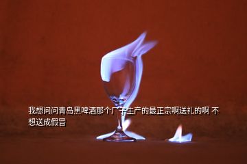 我想問(wèn)問(wèn)青島黑啤酒那個(gè)廠(chǎng)子生產(chǎn)的最正宗啊送禮的啊 不想送成假冒