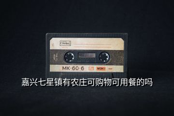 嘉興七星鎮(zhèn)有農莊可購物可用餐的嗎