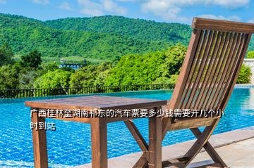 廣西桂林至湖南祁東的汽車票要多少錢需要開(kāi)幾個(gè)小時(shí)到站