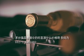 茅臺(tái)鎮(zhèn)昌泰酒業(yè)的旺喜酒什么價(jià)格啊 條碼為6927516361002