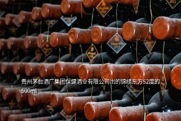 貴州茅臺(tái)酒廠集團(tuán)保健酒業(yè)有限公司出的錦繡東方52度的500ml