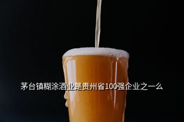 茅臺鎮(zhèn)糊涂酒業(yè)是貴州省100強(qiáng)企業(yè)之一么