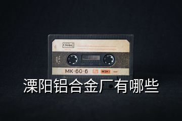 溧陽鋁合金廠有哪些