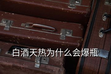 白酒天熱為什么會爆瓶