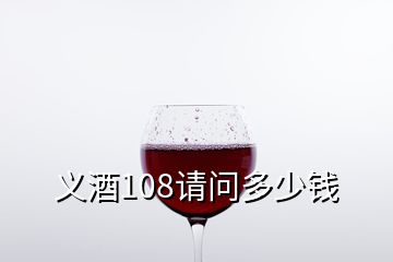 義酒108請(qǐng)問(wèn)多少錢