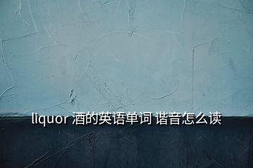 liquor 酒的英語(yǔ)單詞 諧音怎么讀