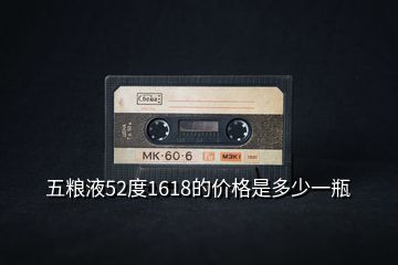 五糧液52度1618的價格是多少一瓶