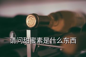 請(qǐng)問甜蜜素是什么東西