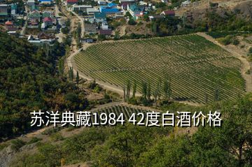 蘇洋典藏1984 42度白酒價格