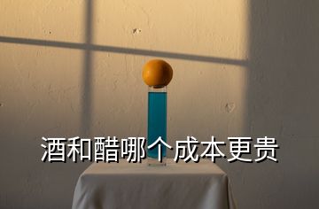 酒和醋哪個(gè)成本更貴