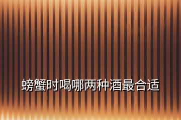 螃蟹時喝哪兩種酒最合適