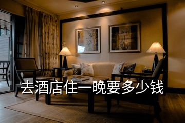 去酒店住一晚要多少錢(qián)