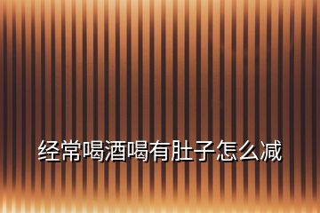 經常喝酒喝有肚子怎么減