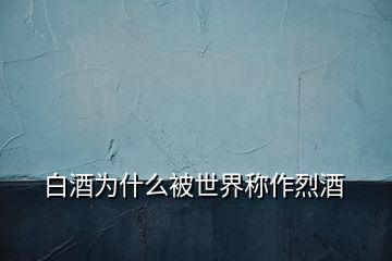 白酒為什么被世界稱(chēng)作烈酒