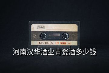 河南漢華酒業(yè)青瓷酒多少錢(qián)
