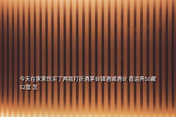 今天在家家悅買了兩瓶打折酒茅臺鎮(zhèn)酒城酒業(yè) 喜運典50藏 52度 怎