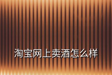 淘寶網上賣酒怎么樣