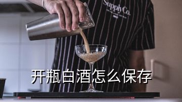 開(kāi)瓶白酒怎么保存