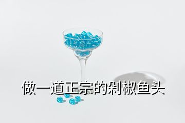 做一道正宗的剁椒魚(yú)頭