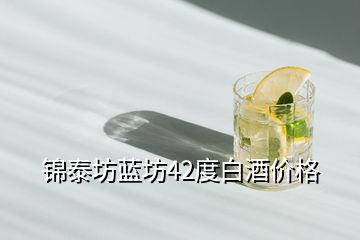 錦泰坊藍(lán)坊42度白酒價格