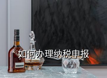 如何辦理納稅申報