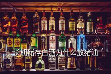 長期儲存白酒為什么放豬油