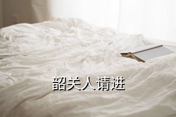 韶關(guān)人請進