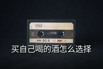 買自己喝的酒怎么選擇
