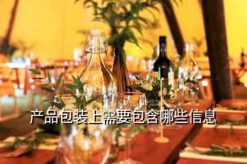 產(chǎn)品包裝上需要包含哪些信息