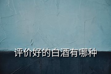 評價好的白酒有哪種