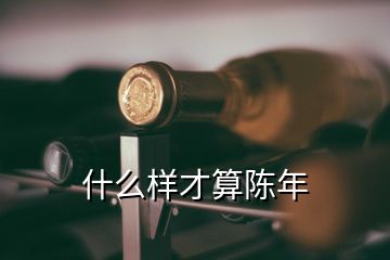 什么樣才算陳年