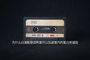 為什么白酒能使咸鴨蛋可以加速蛋內(nèi)的蛋白質(zhì)凝固