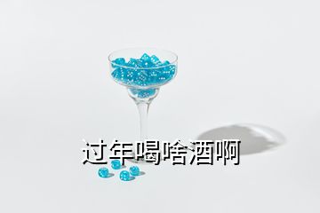 過(guò)年喝啥酒啊