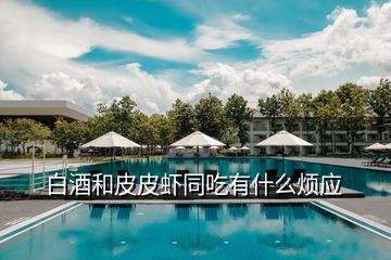 白酒和皮皮蝦同吃有什么煩應