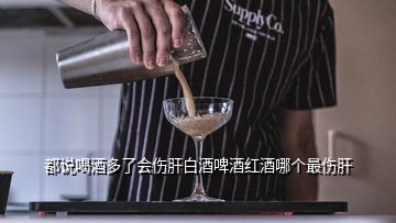 都說喝酒多了會(huì)傷肝白酒啤酒紅酒哪個(gè)最傷肝
