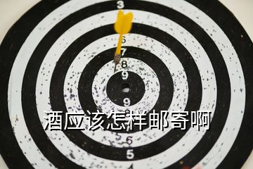 酒應該怎樣郵寄啊