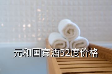 元和國賓酒52度價格