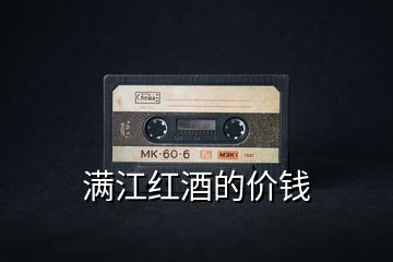 滿(mǎn)江紅酒的價(jià)錢(qián)