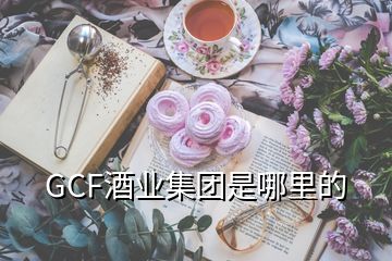 GCF酒業(yè)集團(tuán)是哪里的