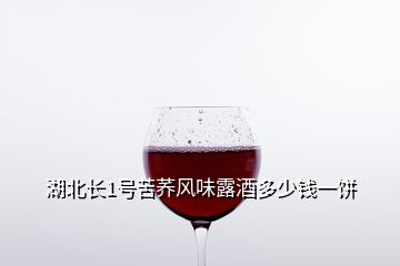湖北長(zhǎng)1號(hào)苦蕎風(fēng)味露酒多少錢(qián)一餅