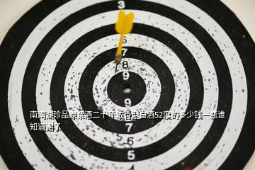 南灣湖珍品原漿酒二十年濃香型白酒52度的多少錢一瓶誰(shuí)知道謝了