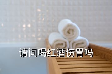 請問喝紅酒傷胃嗎