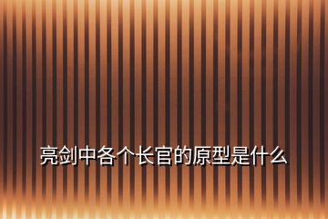 亮劍中各個(gè)長(zhǎng)官的原型是什么