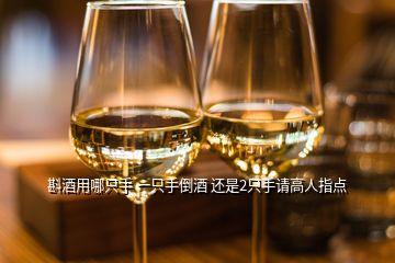 斟酒用哪只手 一只手倒酒 還是2只手請高人指點(diǎn)