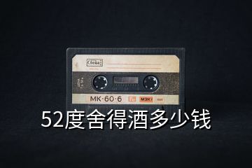 52度舍得酒多少錢(qián)