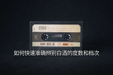 如何快速準(zhǔn)確辨別白酒的度數(shù)和檔次