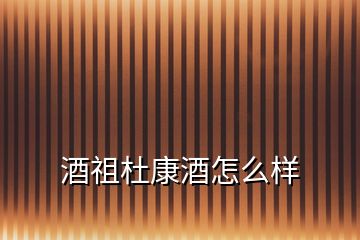 酒祖杜康酒怎么樣